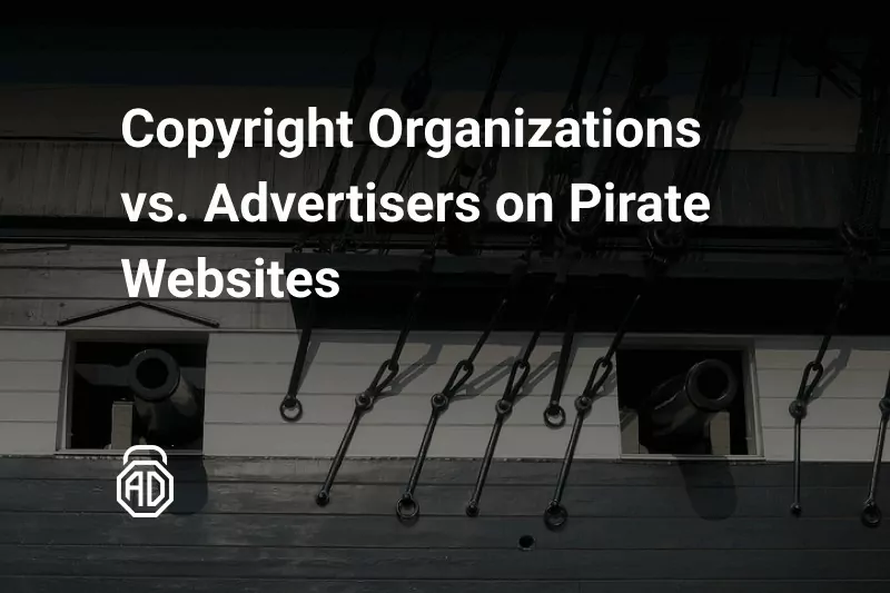 Copyright Organizations vs Advertisers on Pirate Websites