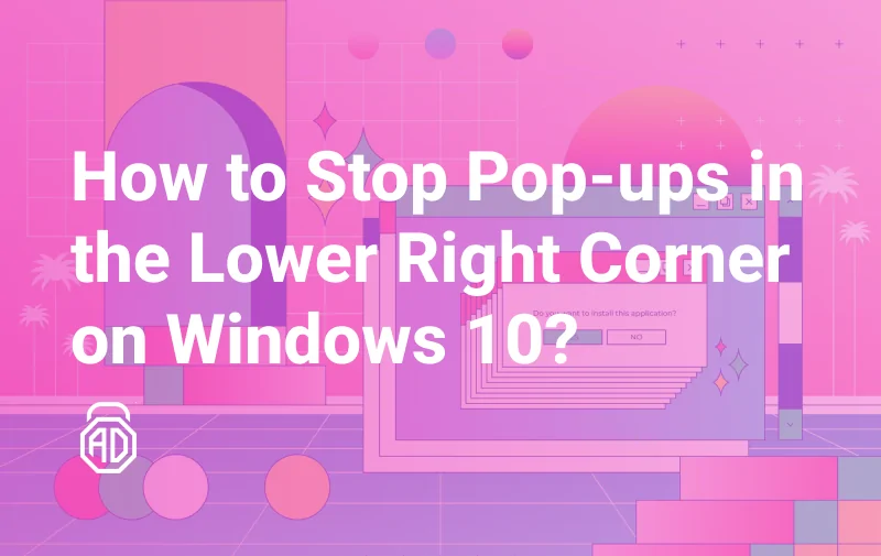 How to Stop Pop-ups in the Lower Right Corner on Windows 10?