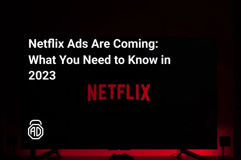 Netflix Launches Ads: What You Need to Know in 2023