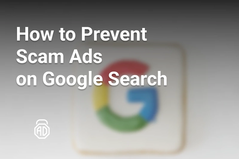 Scam Ads on Google Search &amp; How to Prevent Them