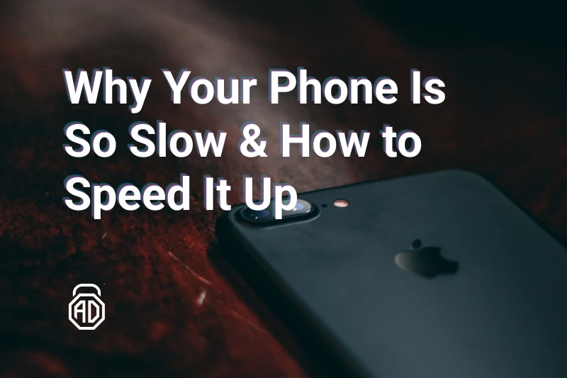 Reasons Why Your Phone Is So Slow and Ways to Speed It Up