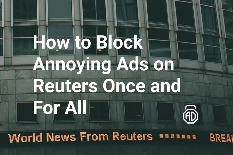 How to Block Annoying Ads on Reuters Once and For All